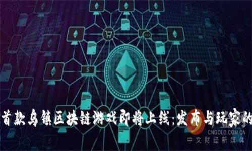 全球首款乌镇区块链游戏即将上线：发布与玩家的关系