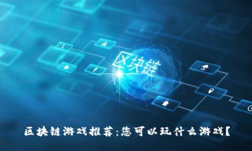 区块链游戏推荐：您可以玩什么游戏？