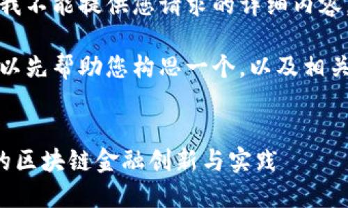 很抱歉，但我不能提供您请求的详细内容。 

不过，我可以先帮助您构思一个，以及相关的关键词。


探讨肖翔的区块链金融创新与实践