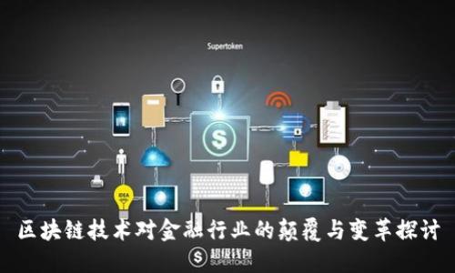 区块链技术对金融行业的颠覆与变革探讨