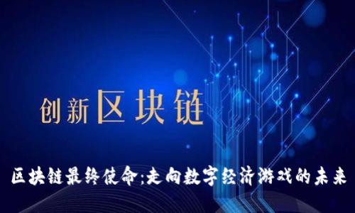 区块链最终使命：走向数字经济游戏的未来