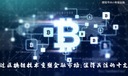 如何通过区块链技术重塑金融市场：值得关注的十支金融股