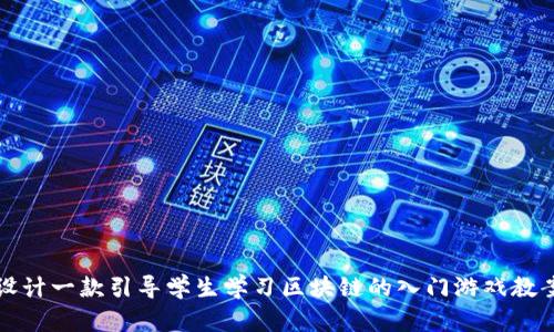 设计一款引导学生学习区块链的入门游戏教案