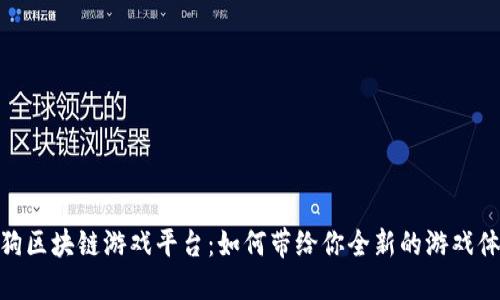 趣狗区块链游戏平台：如何带给你全新的游戏体验