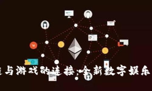 区块链与游戏的连接：全新数字娱乐的未来