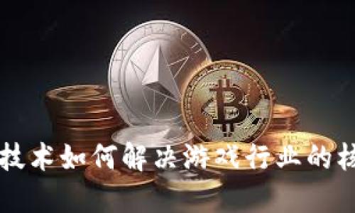 区块链技术如何解决游戏行业的核心问题