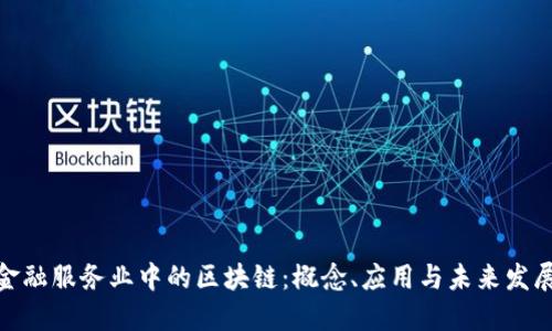 金融服务业中的区块链：概念、应用与未来发展