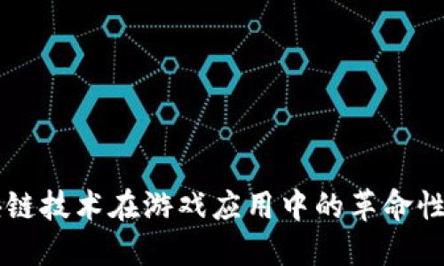 区块链技术在游戏应用中的革命性变革