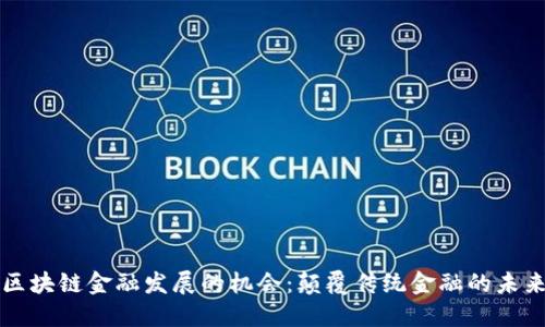 区块链金融发展的机会：颠覆传统金融的未来