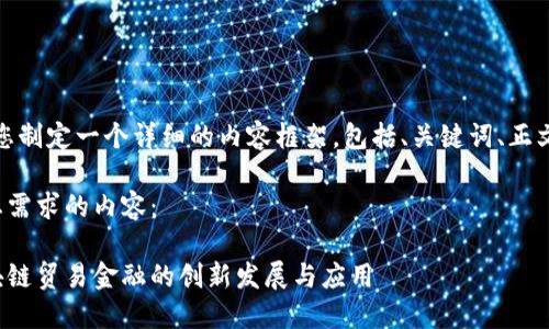 好的，我将为您制定一个详细的内容框架，包括、关键词、正文及相关问题。

以下是符合您需求的内容：

人行深圳区块链贸易金融的创新发展与应用
