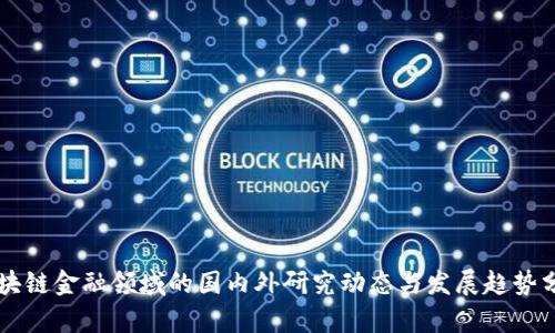 区块链金融领域的国内外研究动态与发展趋势分析
