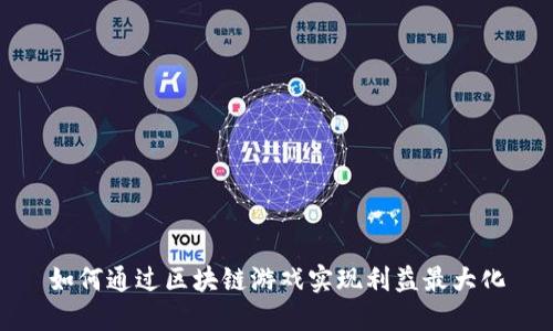如何通过区块链游戏实现利益最大化