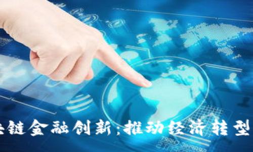:
中国区块链金融创新：推动经济转型的新动力