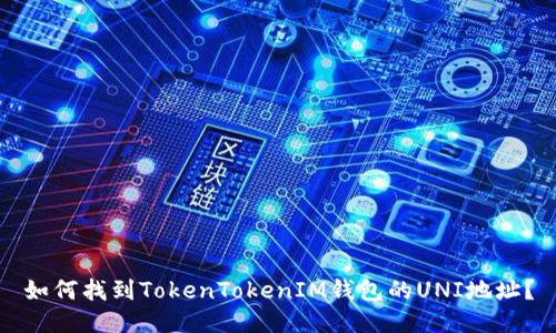 如何找到TokenTokenIM钱包的UNI地址？