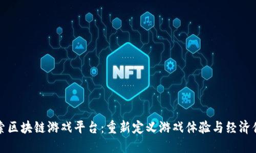 探索区块链游戏平台：重新定义游戏体验与经济体系