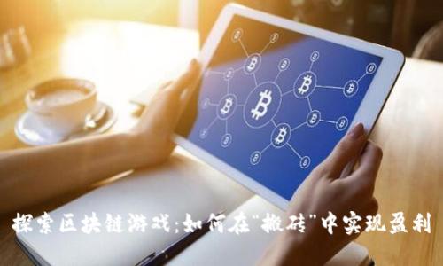 探索区块链游戏：如何在“搬砖”中实现盈利
