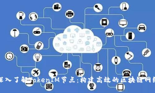 深入了解TokenIM节点：构建高效的区块链网络