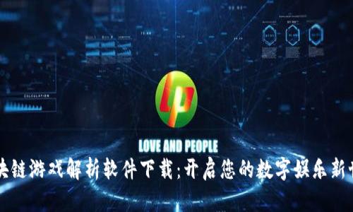 区块链游戏解析软件下载：开启您的数字娱乐新世界