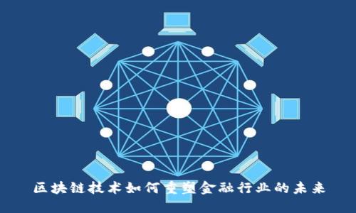 区块链技术如何重塑金融行业的未来
