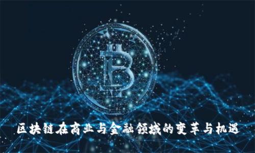 区块链在商业与金融领域的变革与机遇