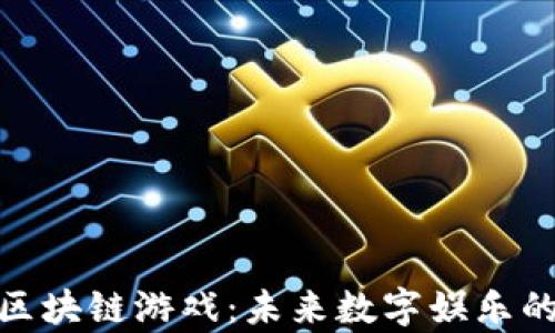 
探索厦门区块链游戏：未来数字娱乐的前沿之旅