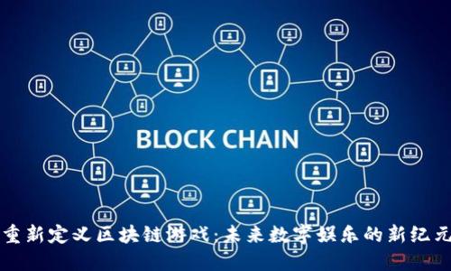重新定义区块链游戏：未来数字娱乐的新纪元