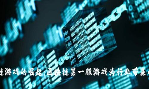 区块链游戏的崛起：区块链第一股游戏为行业带来的变革