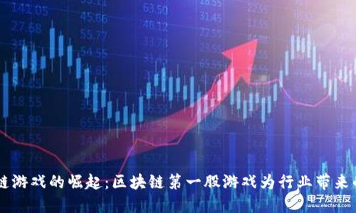 区块链游戏的崛起：区块链第一股游戏为行业带来的变革