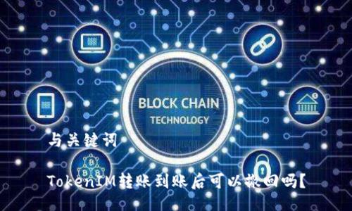 与关键词

TokenIM转账到账后可以撤回吗？