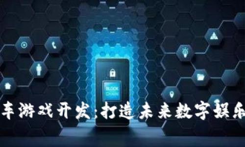 区块链赛车游戏开发：打造未来数字娱乐的新体验