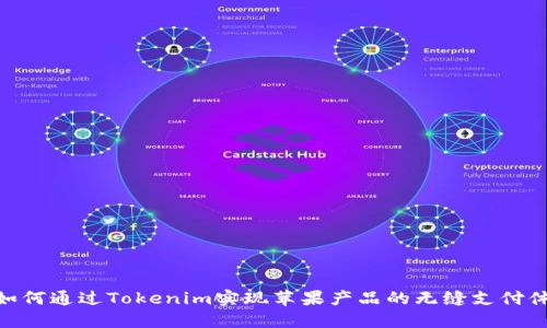 : 如何通过Tokenim实现苹果产品的无缝支付体验