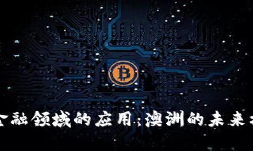 区块链在金融领域的应用：澳洲的未来机遇与挑战