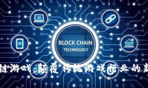 区块链游戏：颠覆传统游戏行业的新力量