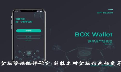 区块链金融管理规律研究：新技术对金融行业的变革与挑战