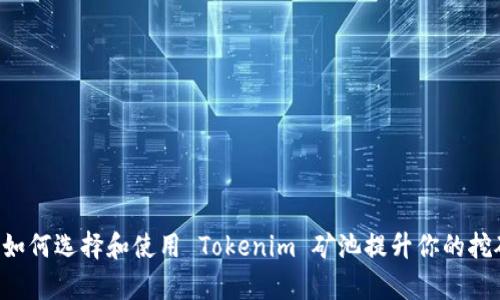 obyak如何选择和使用 Tokenim 矿池提升你的挖矿收益