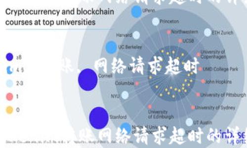 
解决Tokenim转账网络请求超时的详细指南

关键词：
tokenim, 转账, 网络请求超时

code
解决Tokenim转账网络请求超时的详细指南