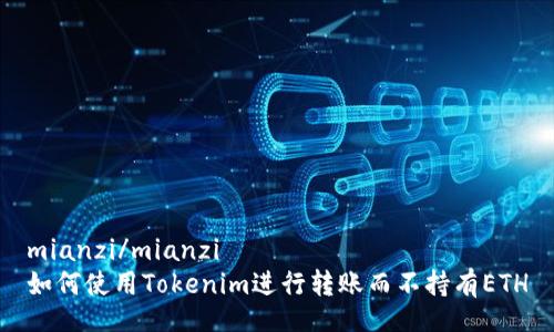 mianzi/mianzi
如何使用Tokenim进行转账而不持有ETH