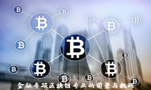 
金融专硕区块链专业的前景与挑战