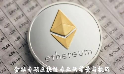 
金融专硕区块链专业的前景与挑战