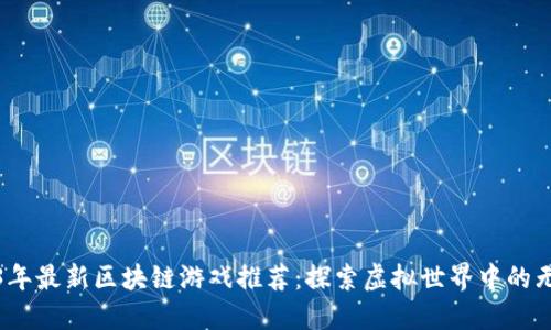 : 2023年最新区块链游戏推荐：探索虚拟世界中的无限可能