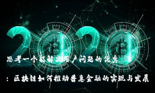 思考一个能解决用户问题的优秀

: 区块链如何推动普惠金融的实现与发展