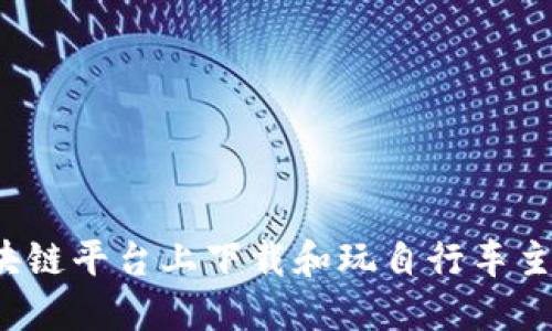 如何在区块链平台上下载和玩自行车主题的游戏？