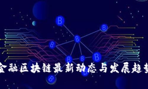 杭州金融区块链最新动态与发展趋势分析