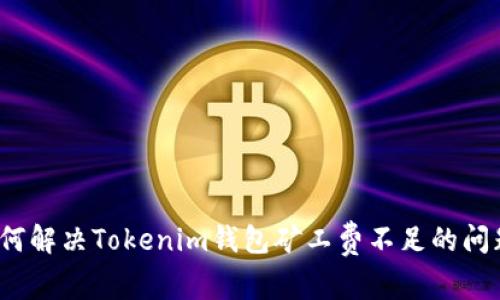 如何解决Tokenim钱包矿工费不足的问题？