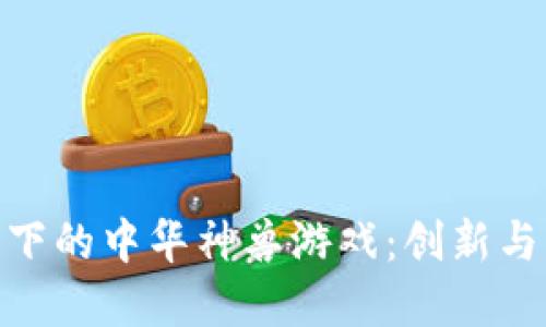 探索区块链技术下的中华神兽游戏：创新与传统的完美结合