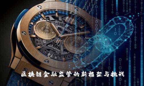 区块链金融监管的新框架与挑战