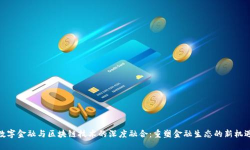 数字金融与区块链技术的深度融合：重塑金融生态的新机遇