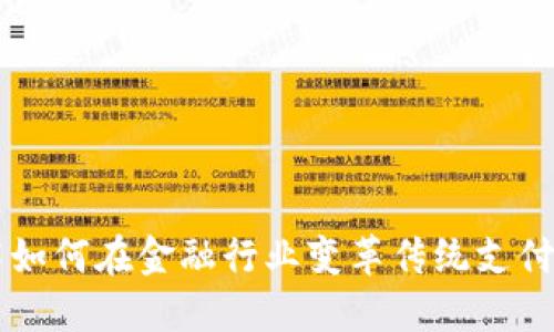 区块链技术如何在金融行业变革传统支付和信贷体系