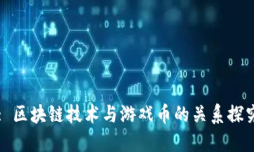 : 区块链技术与游戏币的关系探究