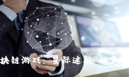 探索区块链游戏：“星际迷航”的革命性体验